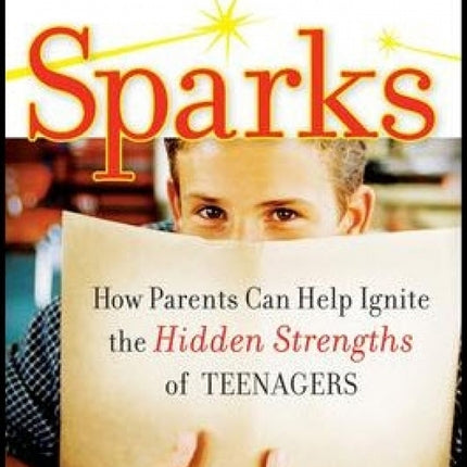 Sparks: How Parents Can Help Ignite the Hidden Strengths of Teenagers