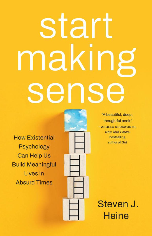 Start Making Sense: How Existential Psychology Can Help Us Build Meaningful Lives in Absurd Times