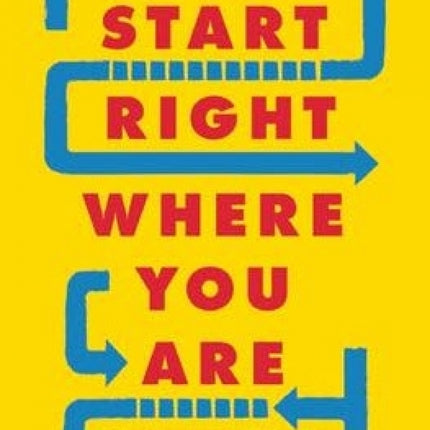 Start Right Where You Are: How Little Changes Can Make a Big Difference for Overwhelmed Procrastinators, Frustrated Overachievers, and Recovering Perfectionists