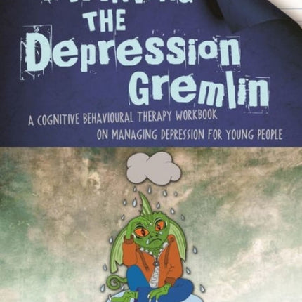 Starving the Depression Gremlin: A Cognitive Behavioural Therapy Workbook on Managing Depression for Young People