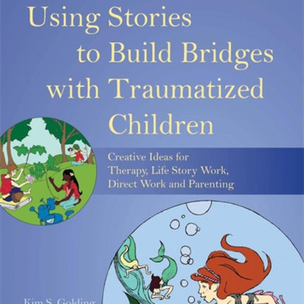 Using Stories to Build Bridges with Traumatized Children: Creative Ideas for Therapy, Life Story Work, Direct Work and Parenting