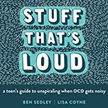 Stuff that's Loud: A Teen's Guide to Unspiraling When OCD Gets Noisy