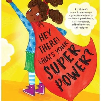 Hey There! What's Your Superpower?: A Book to Encourage A Growth Mindset of Resilience, Persistence, Self-Confidence, Self-Reliance and Self-Esteem