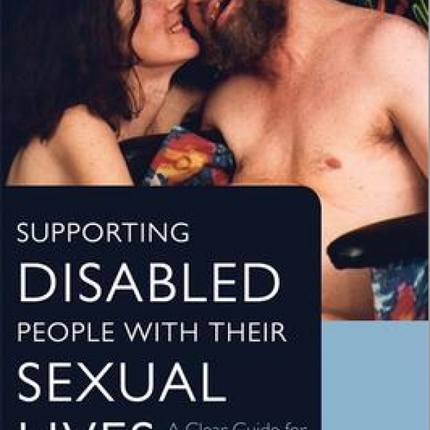 Supporting Disabled People with their Sexual Lives: A Clear Guide for Health and Social Care Professionals