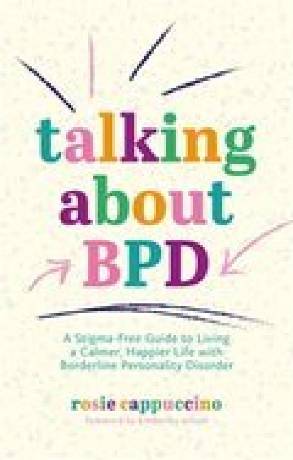 Talking About BPD: A Stigma-Free Guide to Living a Calmer, Happier Life with Borderline Personality Disorder