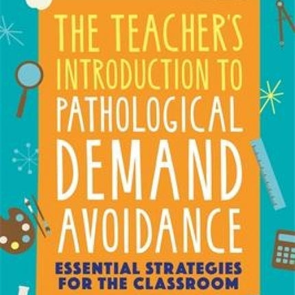 Teacher's Introduction to Pathological Demand Avoidance: Essential Strategies for the Classroom