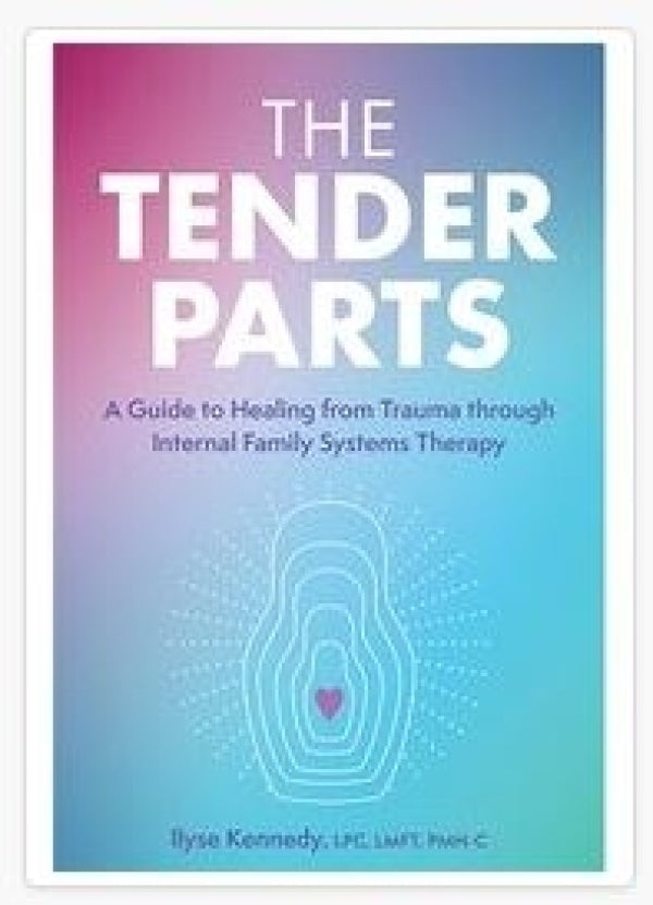 The Tender Parts: A Guide to Healing from Trauma Through Internal Family Systems Therapy
