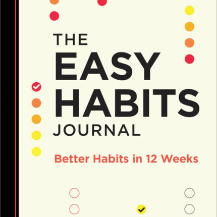 The Easy Habits Journal: Better Habits in 12 Weeks