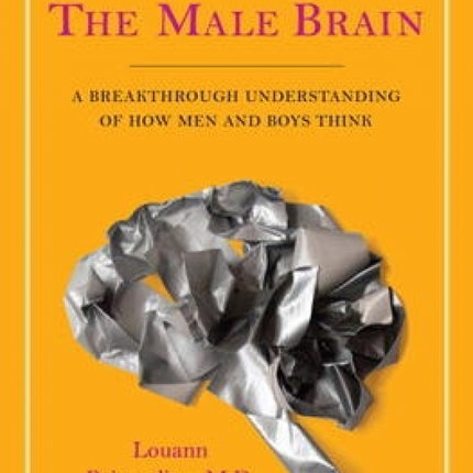 The Male Brain: A Breakthrough Understanding of How Men and Boys Think