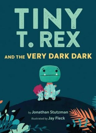 Tiny T. Rex and the Very Dark Dark