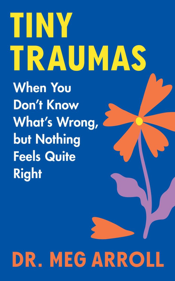 Tiny Traumas: When You Don’t Know What’s Wrong, but Nothing Feels Quite Right