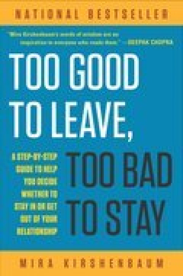 Too Good To Leave, Too Bad To Stay: A Step-by-Step Guide to Help You Decide Whether to Stay In or Get Out of Your Relationship