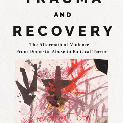 Trauma and Recovery: The Aftermath of Violence-From Domestic Abuse to Political Terror