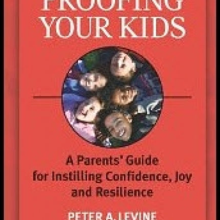 Trauma-Proofing Your Kids: A Parents' Guide for Instilling Confidence, Joy and Resilience