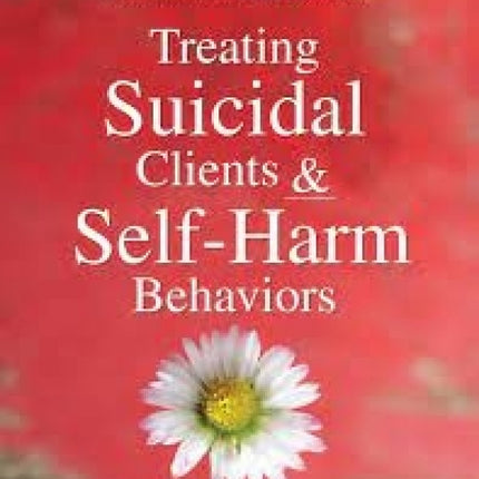 Treating Suicidal Clients & Self-Harm Behaviors: Assessments, Worksheets & Guides for Interventions and Long-Term Care