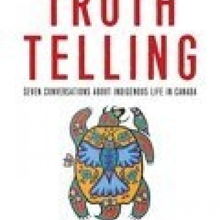 Truth Telling: Seven Conversations about Indigenous Life in Canada