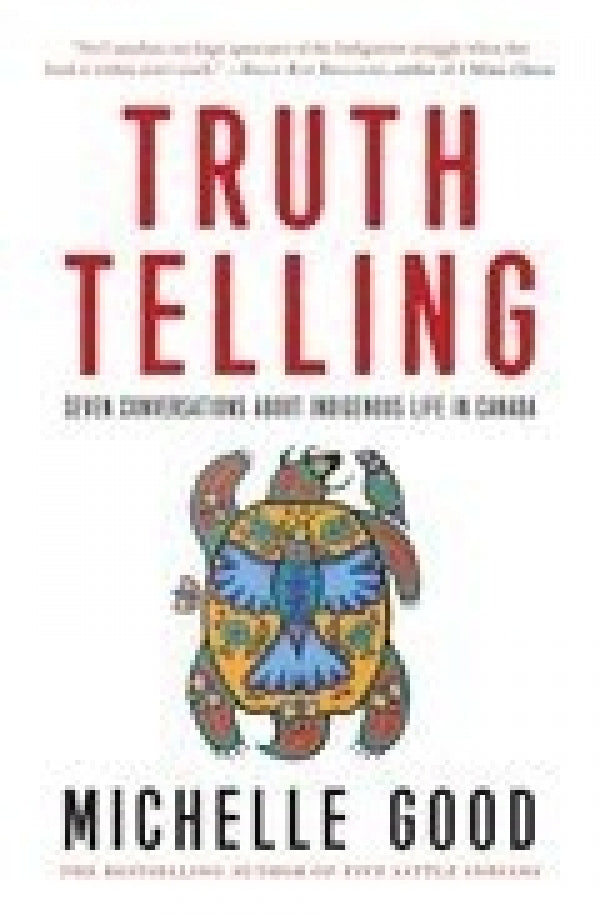 Truth Telling: Seven Conversations about Indigenous Life in Canada