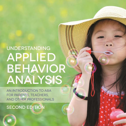 Understanding Applied Behavior Analysis, 2nd Edition: An Introduction to ABA for Parents, Teachers, and Other Professionals