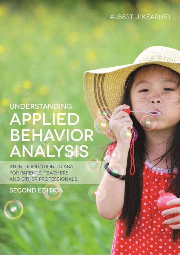 Understanding Applied Behavior Analysis, 2nd Edition: An Introduction to ABA for Parents, Teachers, and Other Professionals