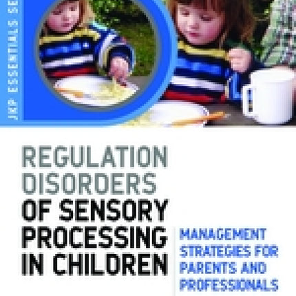 Understanding Regulation Disorders Of Sensory Processing In Children: Management Strategies For Parents And Professionals