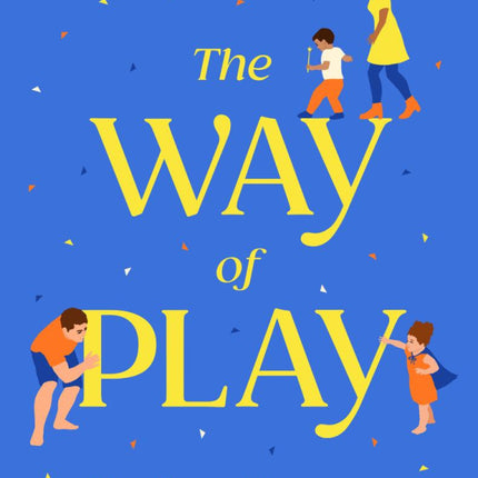 The Way of Play: Using Little Moments of Big Connection to Raise Calm and Confident Kids