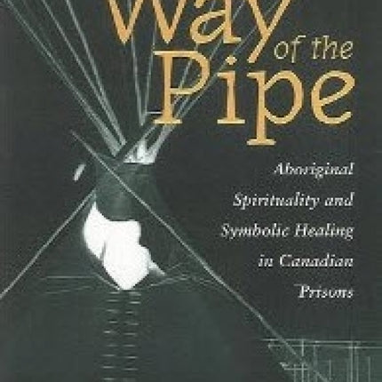 Way Of The Pipe Aboriginal Spirituality in Prison