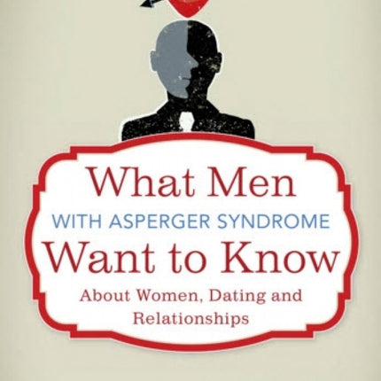 What Men with Asperger Syndrome Want to Know About Women, Dating and Relationships