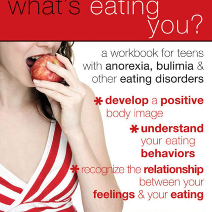 What's Eating You?: A Workbook For Teens With Anorexia, Bulimia, And Other Eating Disorders