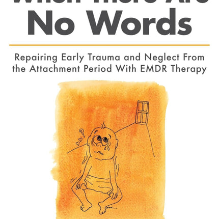 When There Are No Words: Repairing Early Trauma and Neglect From the Attachment Period With EMDR Therapy