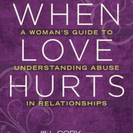 When Love Hurts: A Woman's Guide to Understanding Abuse in Relationships