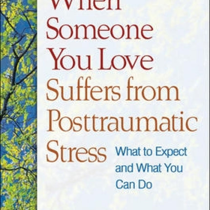 When Someone You Love Suffers from Posttraumatic Stress: What to Expect and What You Can Do