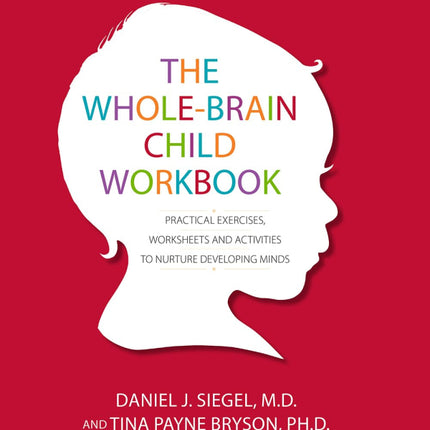 The Whole Brain Child Workbook: Practical Exercises, Worksheets and Activities to Nurture Developing Minds