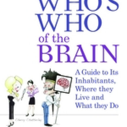 Who's Who Of The Brain: A Guide To Its Inhabitants, Where They Live And What They Do