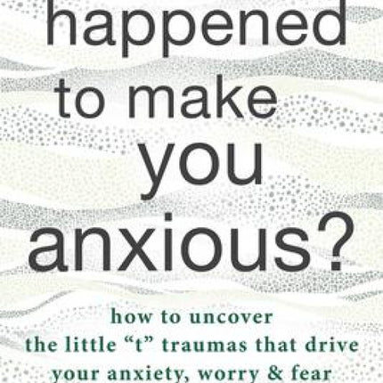 What Happened To Make You Anxious?