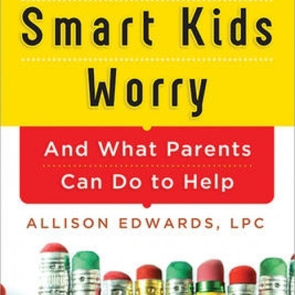 Why Smart Kids Worry: And What Parents Can Do to Help