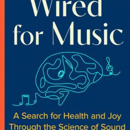 Wired for Music: A Search For Health And Joy Through The Science Of Sound