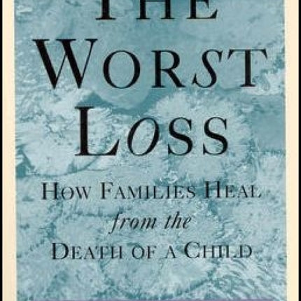 The Worst Loss: How Families Heal from the Death of a Child