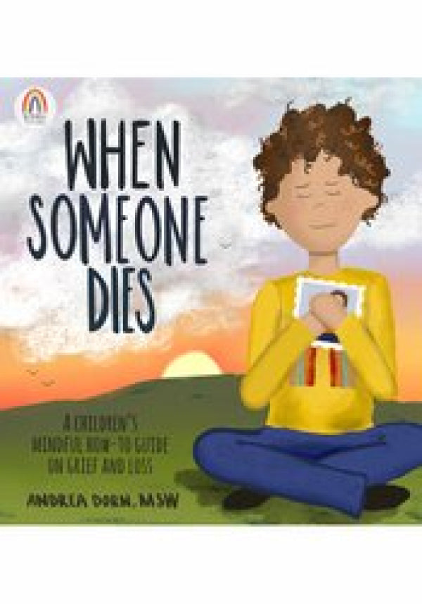 When Someone Dies: A Children's Mindful How-To Guide on Grief and Loss