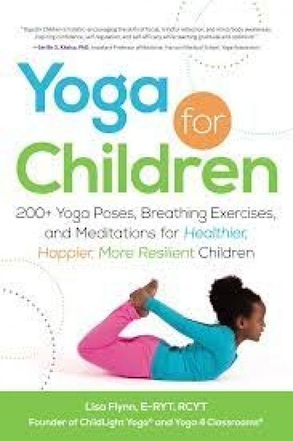 Yoga For Children: 200+ Yoga Poses, Breathing Exercises, and Meditations for Healthier, Happier, More Resilient Children