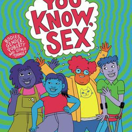 You Know, Sex: Bodies, Gender, Puberty, and Other Things