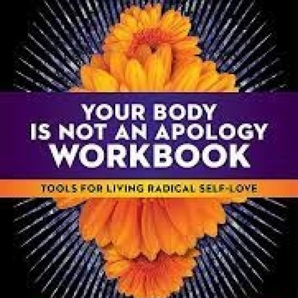 Your Body is Not an Apology Workbook: Tools for Living Radical Self-Love
