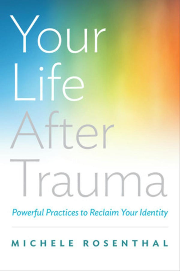 Your Life After Trauma: Powerful Practices To Reclaim Your Identity