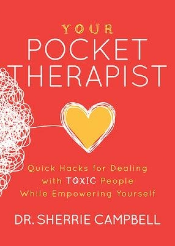 Your Pocket Therapist: Quick Hacks for Dealing with Toxic People While Empowering Yourself